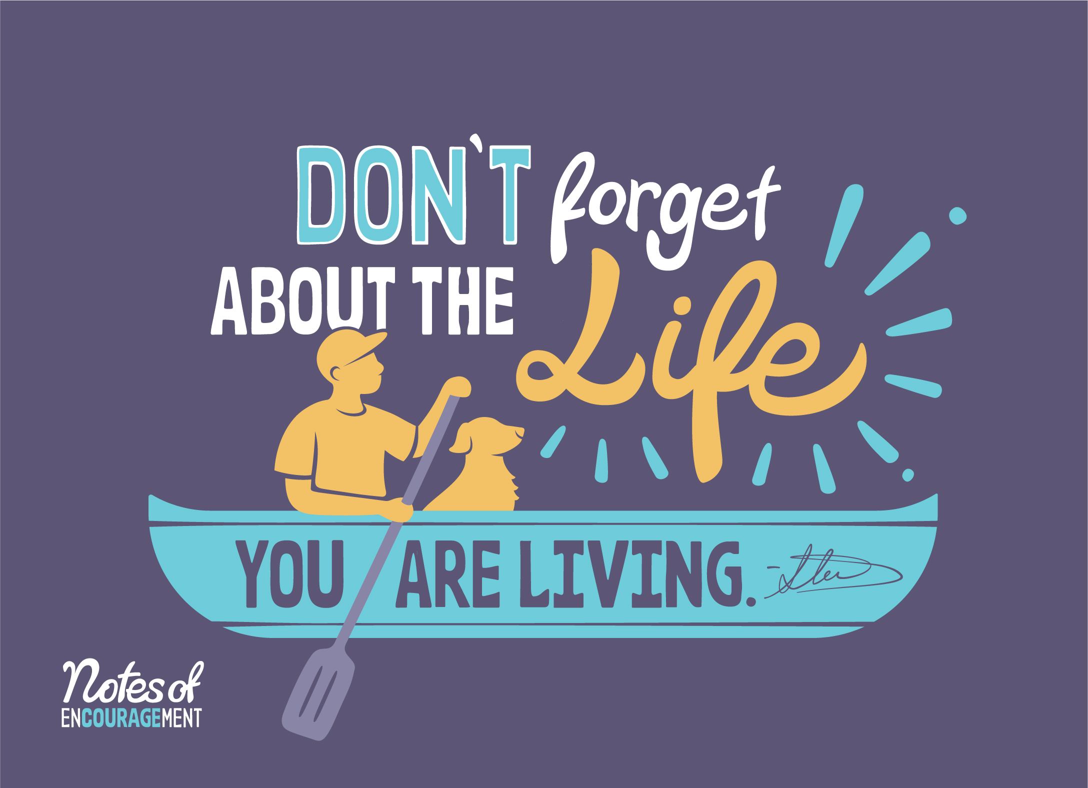 Postcard artwork. "Don't forget about the life you are living"